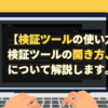 【検証ツールの使い方】検証ツールの開き方、確認方法について解説します。