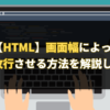 【HTML】画面幅によって文章を改行させる方法を解説します。