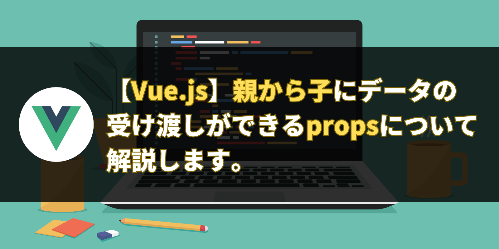 【Vue3】親から子にデータの受け渡しができるpropsについて解説します。