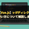 【Vue.js】v-ifディレクティブの使い方について解説します。