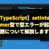 【TypeScript】setInterval()がTimer型で型エラーが起きてしまう問題について解説します。