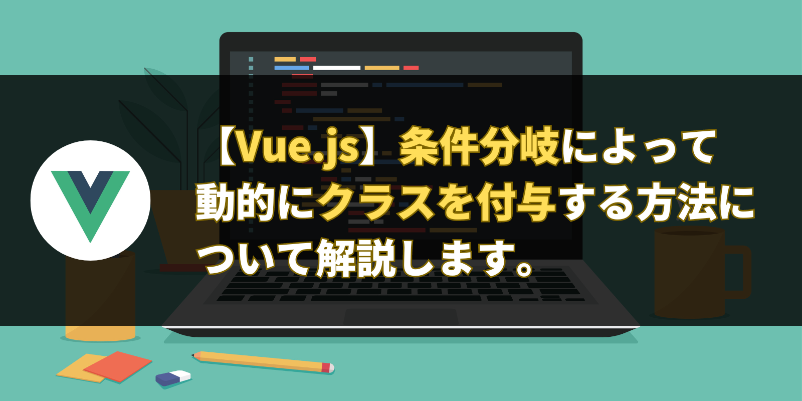 【Vue.js】条件分岐によって動的にクラスを付与する方法について解説します。