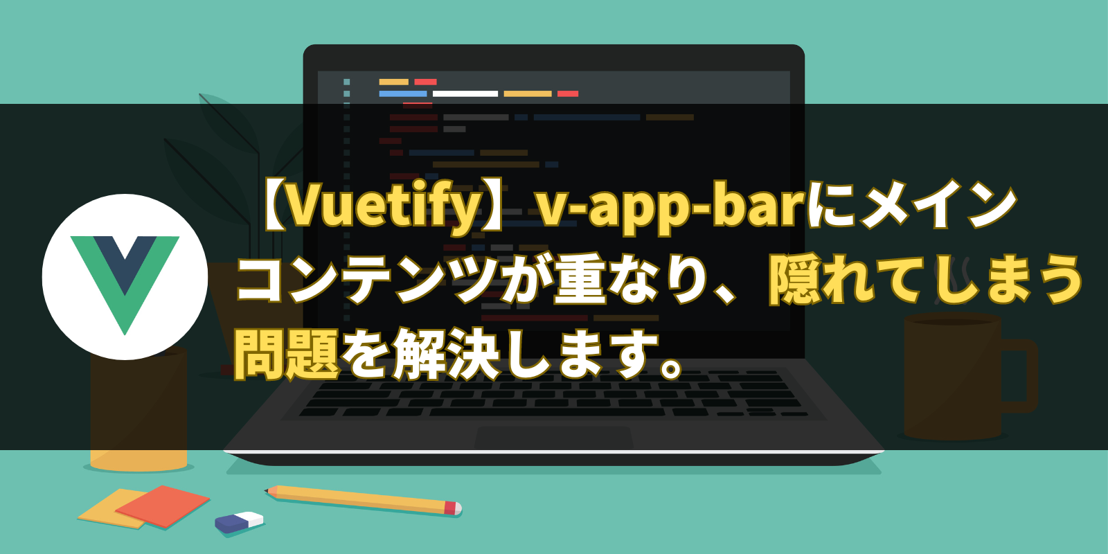 【Vuetify】v-app-barにメイン コンテンツが重なり、隠れてしまう問題を解決します。