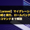 【Laravel】マイグレーションとは？作成と実行、ロールバックから基本的なコマンドまで解説