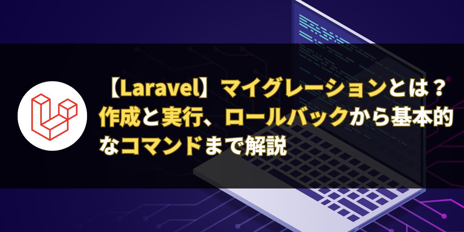 【Laravel】マイグレーションとは？作成と実行、ロールバックから基本的なコマンドまで解説