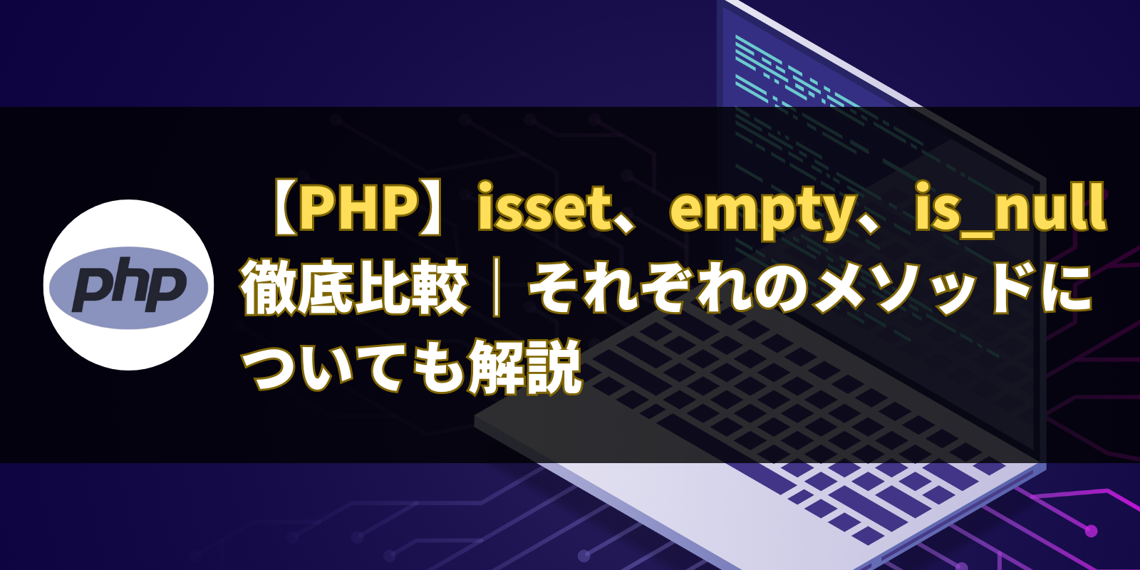 【PHP】isset、empty、is_null徹底比較｜それぞれのメソッドについても解説