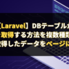 【Laravel】DBテーブルからデータを取得する方法を複数種類解説｜取得したデータをページに表示