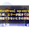 【WordPress】wp-env startを実行した際にエラーが起きてローカル環境を構築できないときの対処法