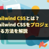 Tailwind CSSとは？Tailwind CSSをプロジェクトに導入する方法を解説