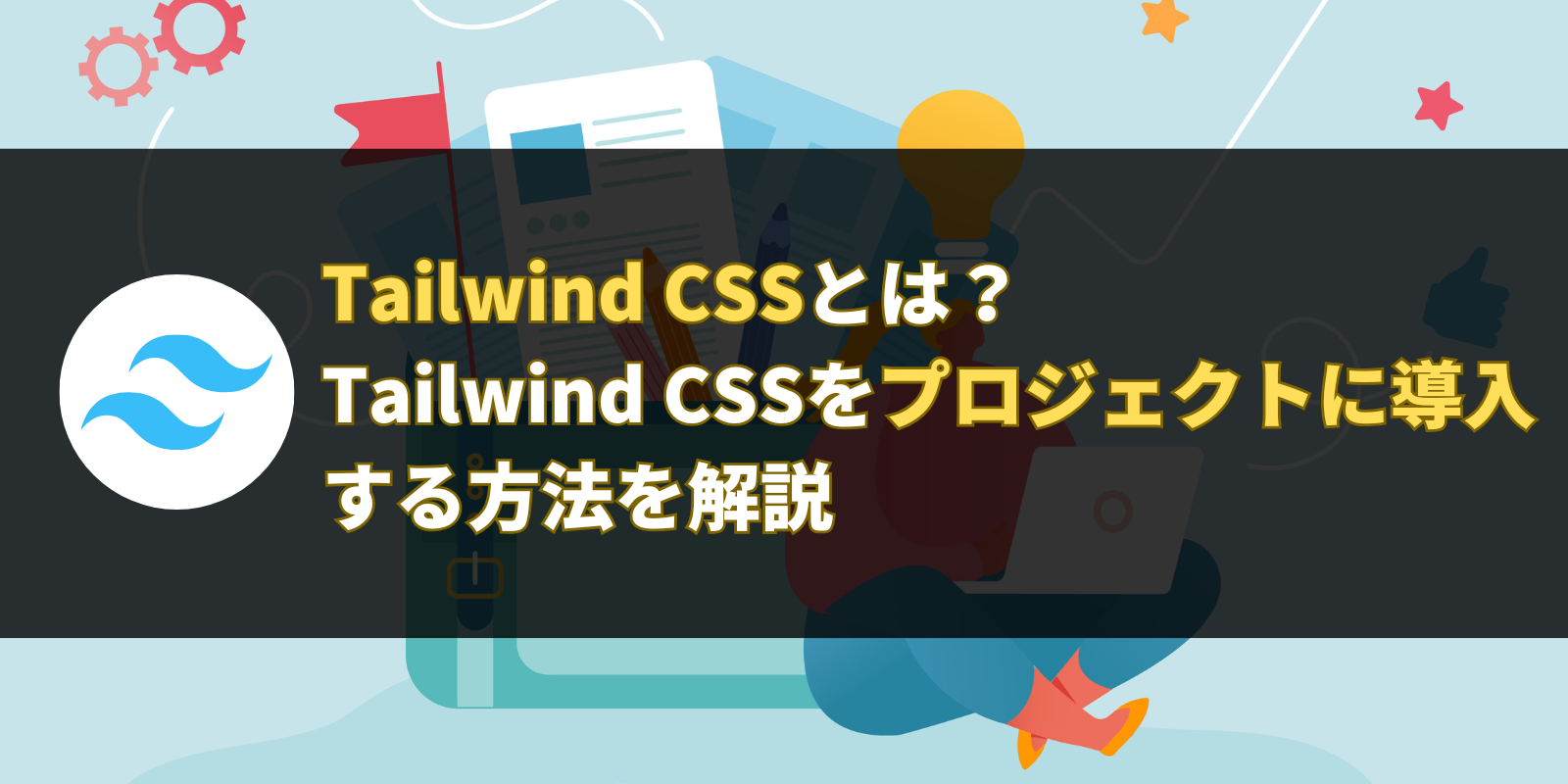 Tailwind CSSとは？Tailwind CSSをプロジェクトに導入する方法を解説