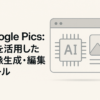 Google Pics: AIを活用した画像生成・編集ツールのアイキャッチ画像